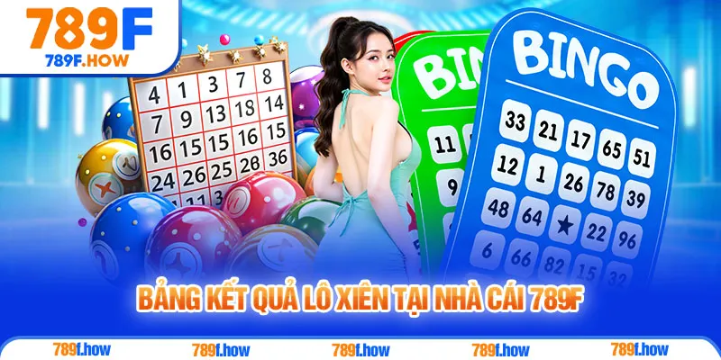 Bảng kết quả lô xiên tại nhà cái 789F