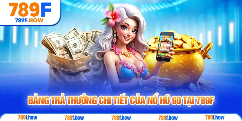 Bảng trả thưởng chi tiết của Nổ Hũ 90 tại 789F