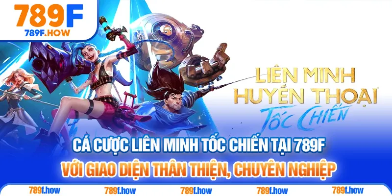 Cá cược Liên Minh Tốc Chiến tại 789F với giao diện thân thiện, chuyên nghiệp