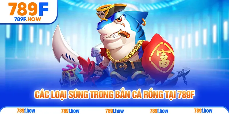 Các loại súng trong Bắn Cá Rồng tại 789F