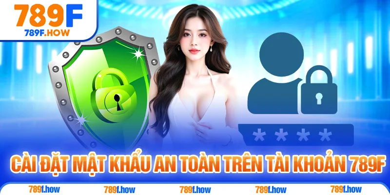 Cài đặt mật khẩu an toàn trên tài khoản 789F