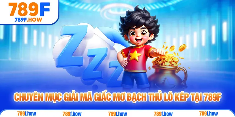 Chuyên mục giải mã giấc mơ bạch thủ lô kép tại 789F
