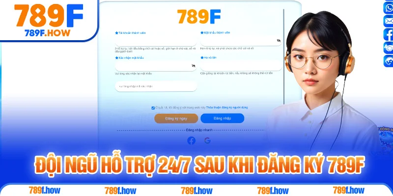 Đội ngũ hỗ trợ 24/7 sau khi Đăng Ký 789F