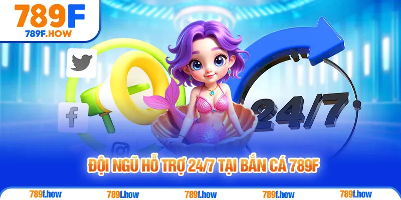 Đội ngũ hỗ trợ 24/7 tại Bắn Cá 789F