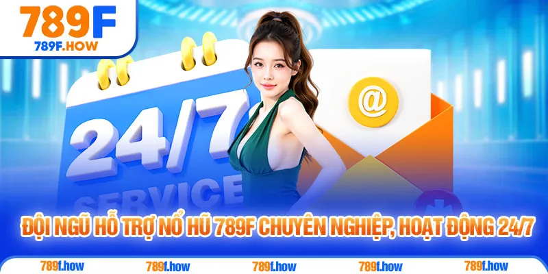 Đội ngũ hỗ trợ Nổ Hũ 789F chuyên nghiệp, hoạt động 24/7