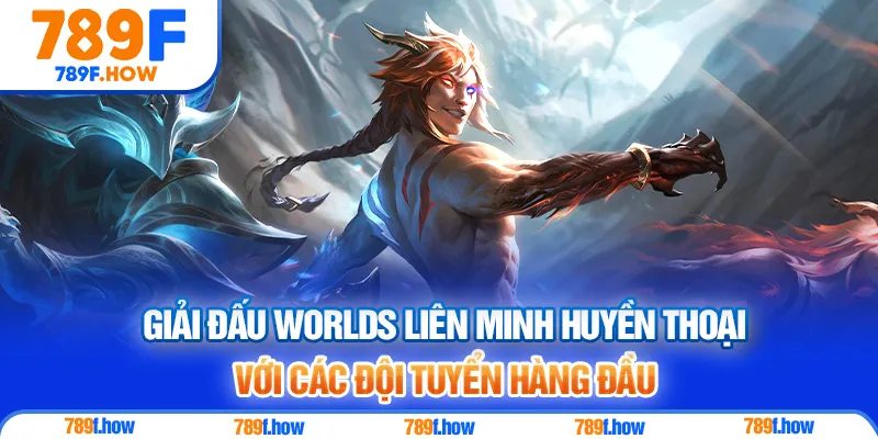 Giải đấu Worlds Liên Minh Huyền Thoại với các đội tuyển hàng đầu