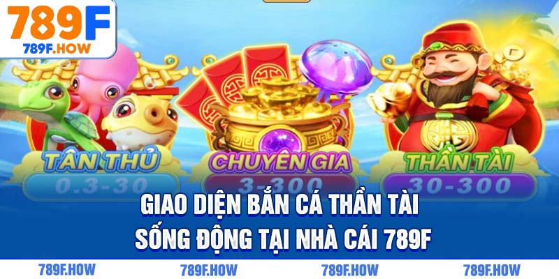 Giao diện Bắn Cá Thần Tài sống động tại nhà cái 789F