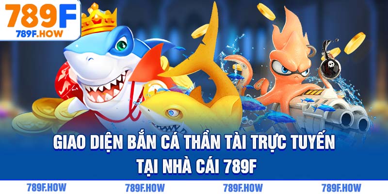 Giao diện Bắn Cá Thần Tài trực tuyến tại nhà cái 789F
