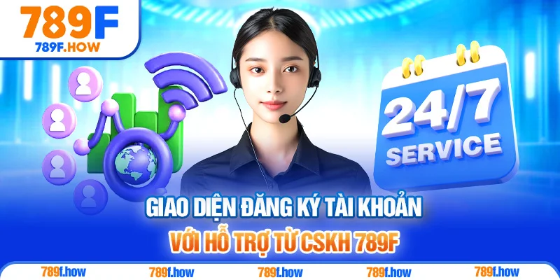 Giao diện đăng ký tài khoản với hỗ trợ từ CSKH 789F
