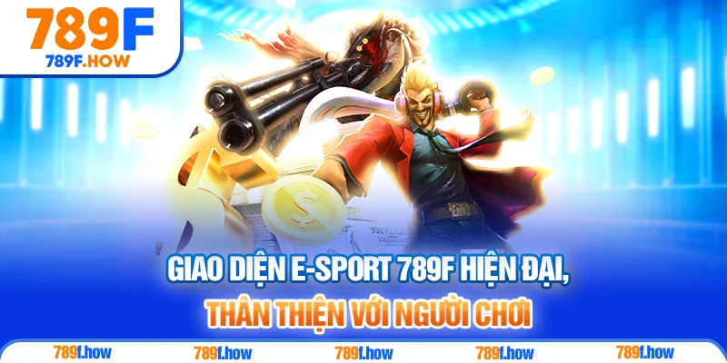 Giao diện E-sport 789F hiện đại, thân thiện với người chơi