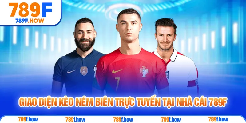 Giao diện kèo ném biên trực tuyến tại nhà cái 789F
