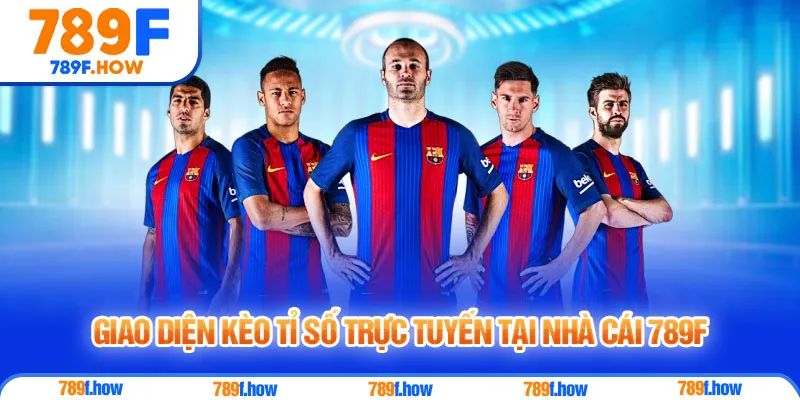 Giao diện kèo tỉ số trực tuyến tại nhà cái 789F