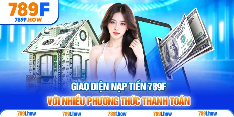 Giao diện nạp tiền 789F với nhiều phương thức thanh toán