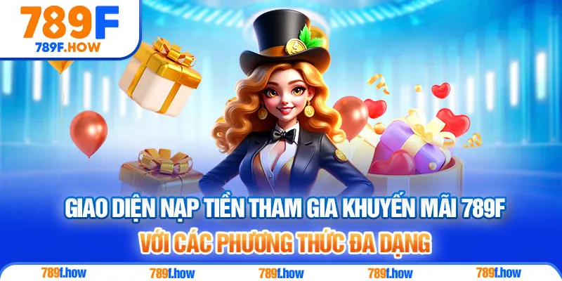 Giao diện nạp tiền tham gia khuyến mãi 789F với các phương thức đa dạng