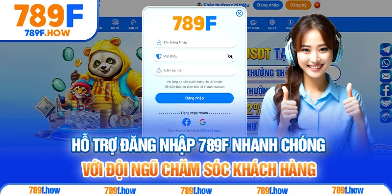 Hỗ trợ đăng nhập 789F nhanh chóng với đội ngũ chăm sóc khách hàng