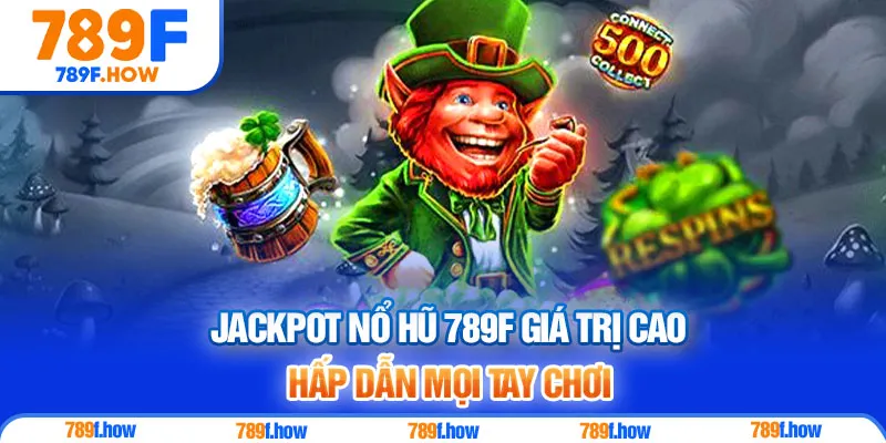Jackpot Nổ Hũ 789F giá trị cao, hấp dẫn mọi tay chơi
