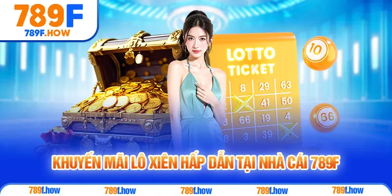 Khuyến mãi lô xiên hấp dẫn tại nhà cái 789F