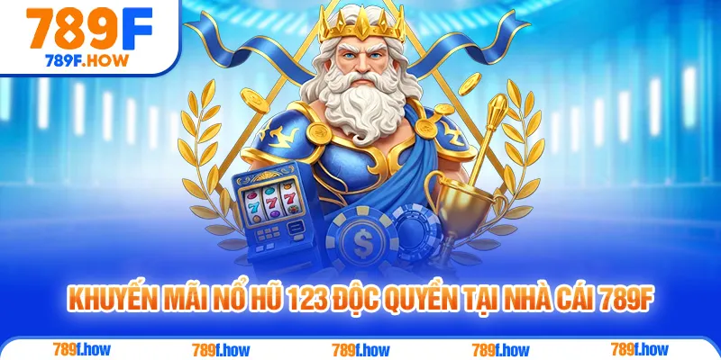 Khuyến mãi Nổ Hũ 123 độc quyền tại nhà cái 789F