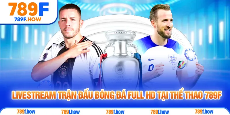 Livestream trận đấu bóng đá Full HD tại Thể Thao 789F