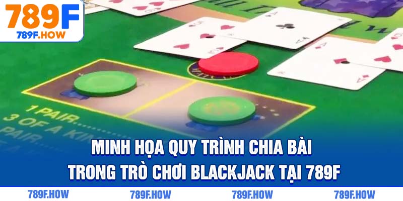 Minh họa quy trình chia bài trong trò chơi Blackjack tại 789F