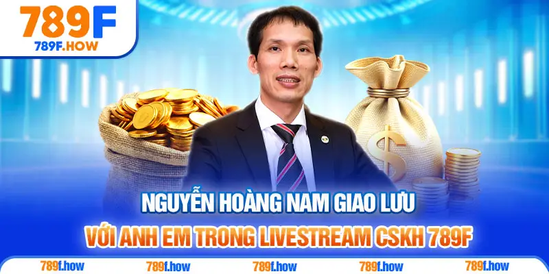 Nguyễn Hoàng Nam giao lưu với anh em trong livestream CSKH 789F