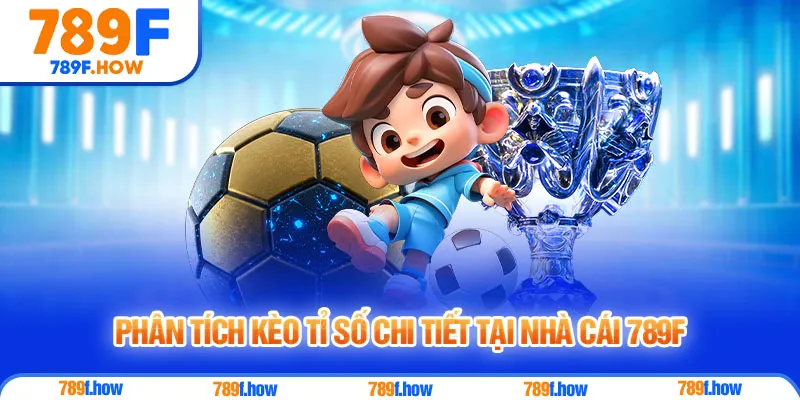 Phân tích kèo tỉ số chi tiết tại nhà cái 789F