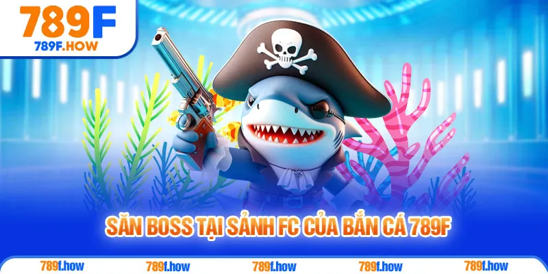 Săn boss tại sảnh FC của Bắn Cá 789F