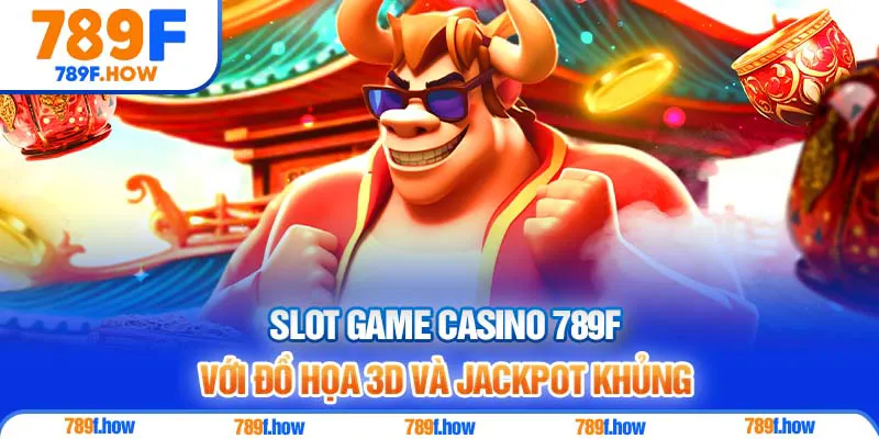 Slot game Casino 789F với đồ họa 3D và jackpot khủng