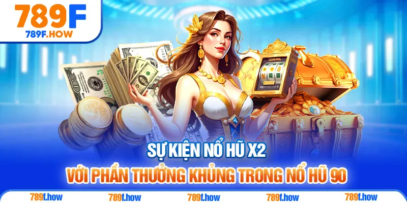 Sự kiện nổ hũ x2 với phần thưởng khủng trong Nổ Hũ 90