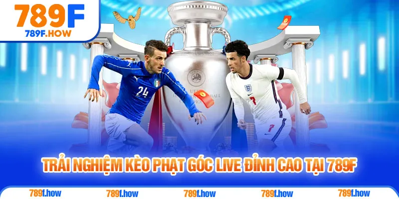 Trải nghiệm kèo phạt góc live đỉnh cao tại 789F